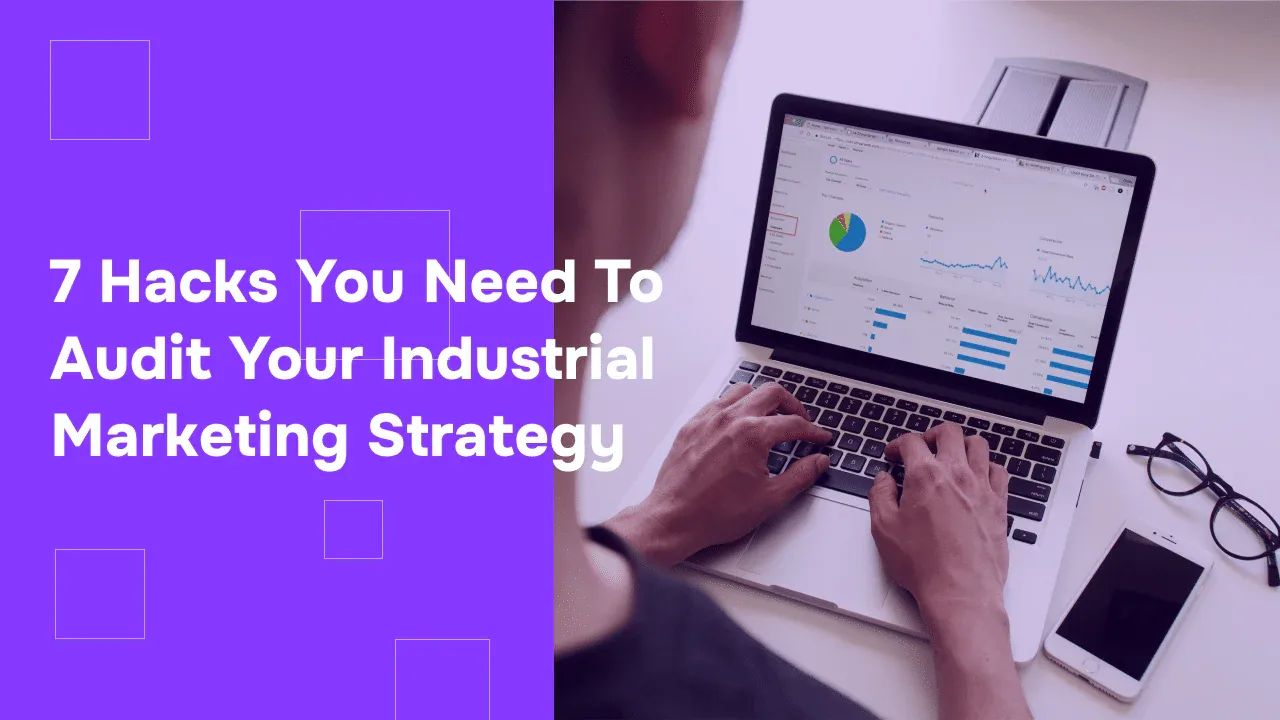 7 Hacks to Audit Your Industrial Marketing Strategy