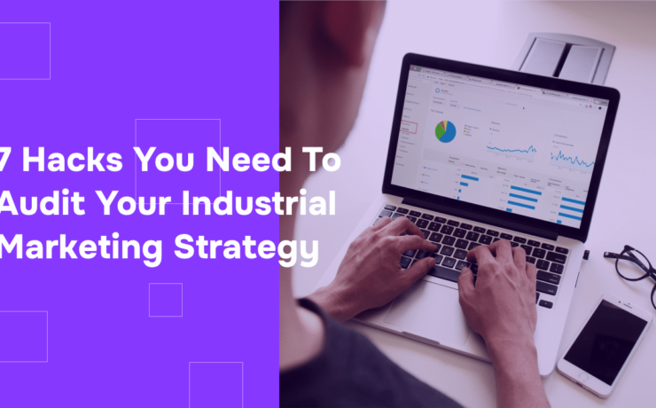 7 Hacks You Need to Audit Your Industrial Marketing Strategy