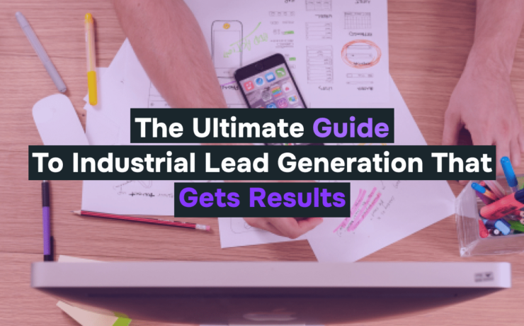 The Ultimate Guide To Industrial Lead Generation That Gets Results